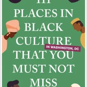 111 PLACES IN BLACK CULTURE IN WASHIINGTON, DC THAT YOU MUST NOT MISS